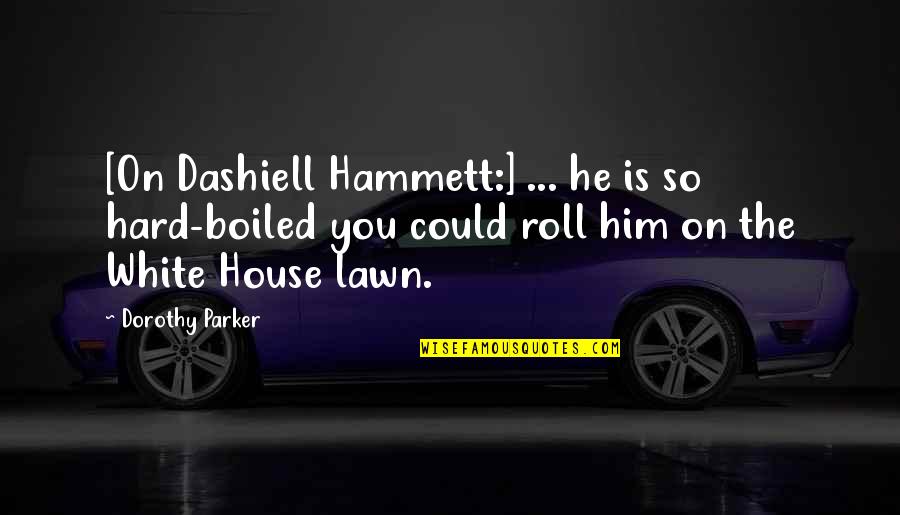 Dashiell Quotes By Dorothy Parker: [On Dashiell Hammett:] ... he is so hard-boiled