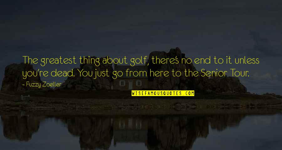 Dashing Looks Quotes By Fuzzy Zoeller: The greatest thing about golf, there's no end