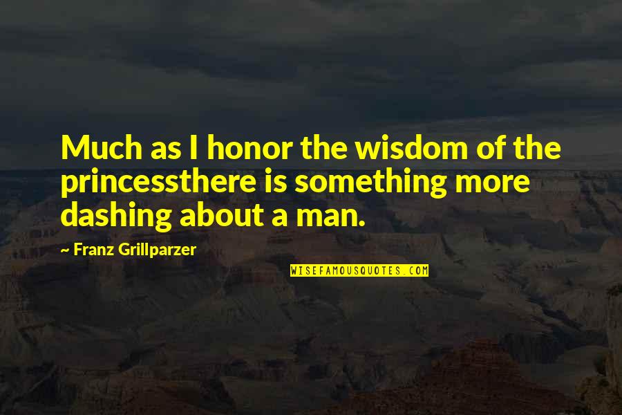 Dashing Man Quotes By Franz Grillparzer: Much as I honor the wisdom of the