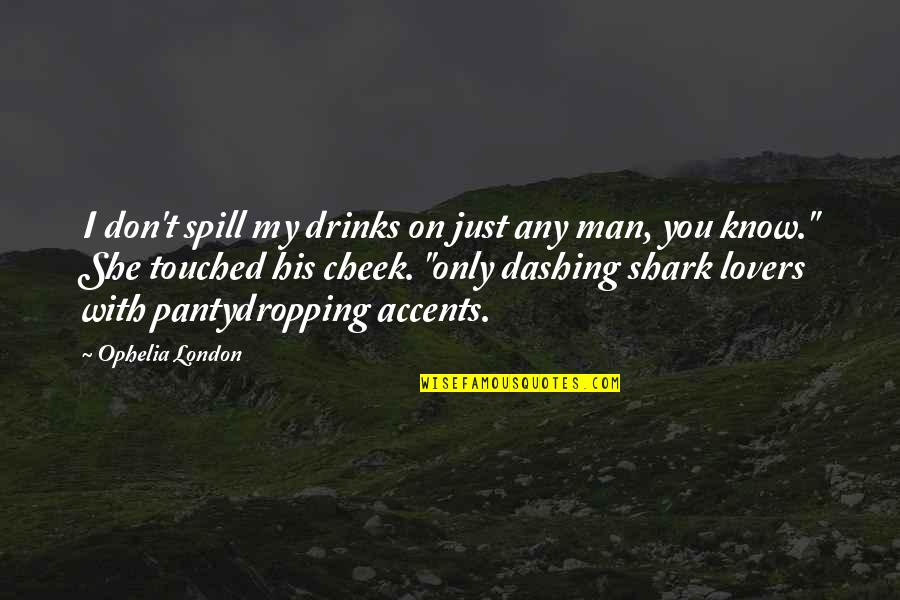 Dashing Man Quotes By Ophelia London: I don't spill my drinks on just any