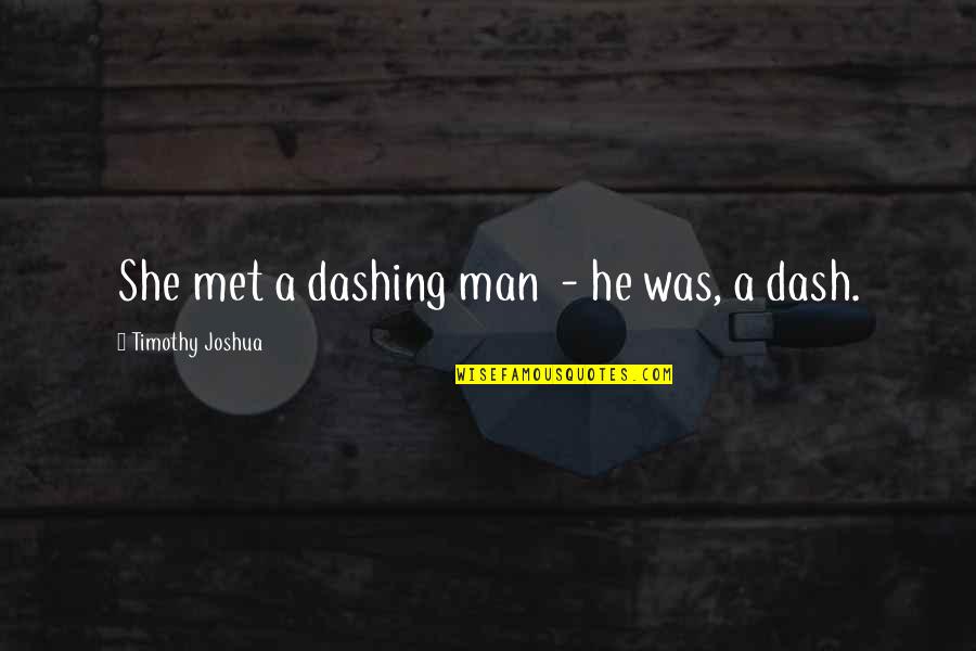 Dashing Man Quotes By Timothy Joshua: She met a dashing man - he was,