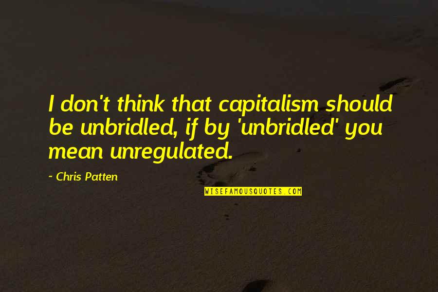 Dashkova Quotes By Chris Patten: I don't think that capitalism should be unbridled,