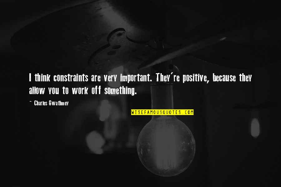 Dashley Driveby Quotes By Charles Gwathmey: I think constraints are very important. They're positive,