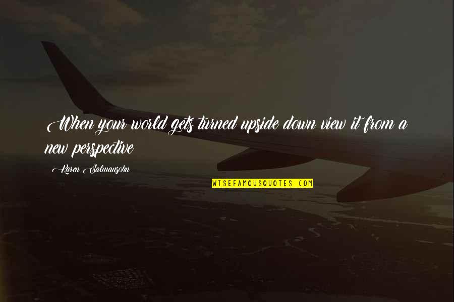 Dashley Driveby Quotes By Karen Salmansohn: When your world gets turned upside down view Dashley Driveby Quotes By Karen Salmansohn: When your world gets turned upside down view