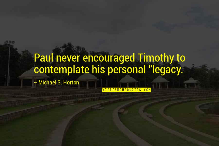 Dashnaw Brothers Quotes By Michael S. Horton: Paul never encouraged Timothy to contemplate his personal Dashnaw Brothers Quotes By Michael S. Horton: Paul never encouraged Timothy to contemplate his personal