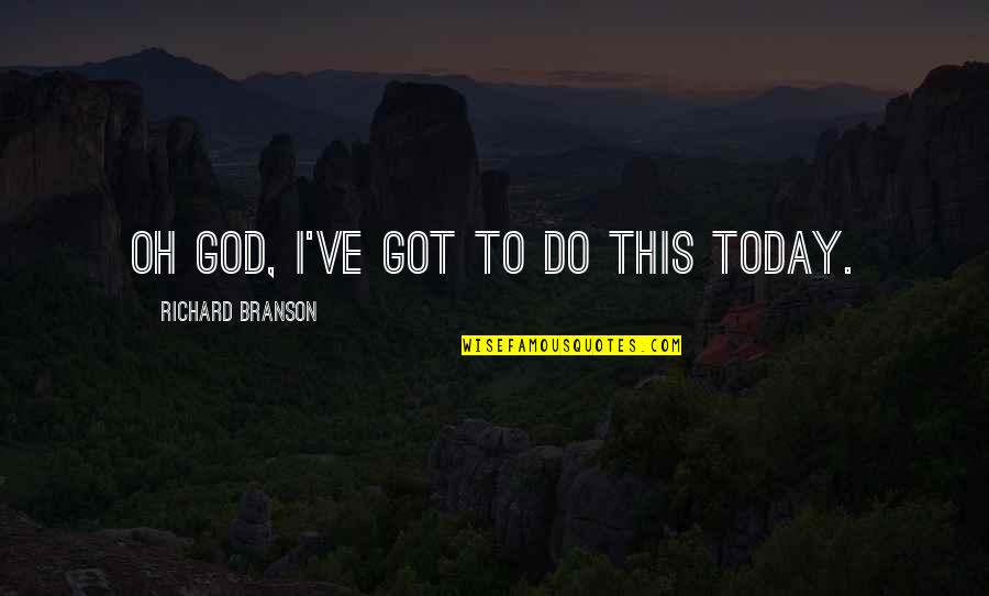 Dashnaw Brothers Quotes By Richard Branson: Oh God, I've got to do this today. Dashnaw Brothers Quotes By Richard Branson: Oh God, I've got to do this today.