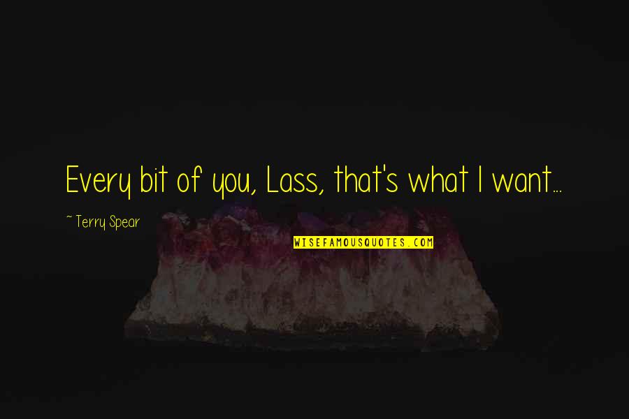 Dashnaw Brothers Quotes By Terry Spear: Every bit of you, Lass, that's what I Dashnaw Brothers Quotes By Terry Spear: Every bit of you, Lass, that's what I