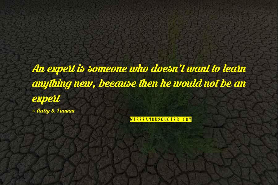 Dashner Law Quotes By Harry S. Truman: An expert is someone who doesn't want to