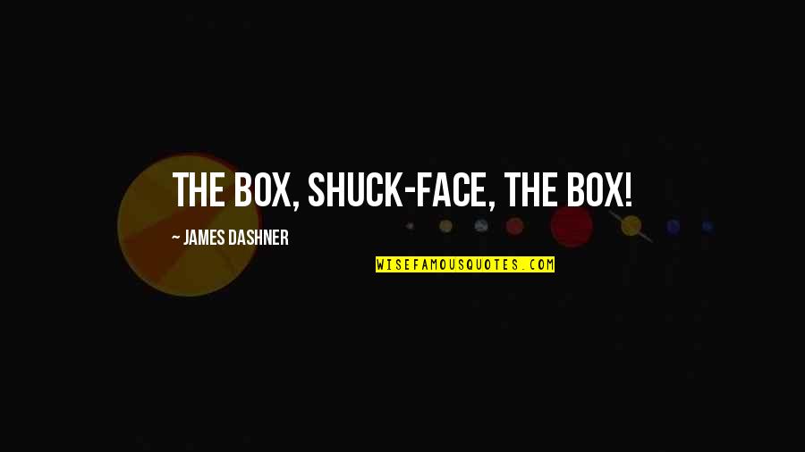 Dashner Quotes By James Dashner: The Box, shuck-face, the Box!