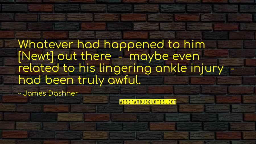 Dashner Quotes By James Dashner: Whatever had happened to him [Newt] out there