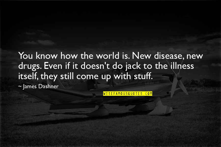 Dashner Quotes By James Dashner: You know how the world is. New disease,
