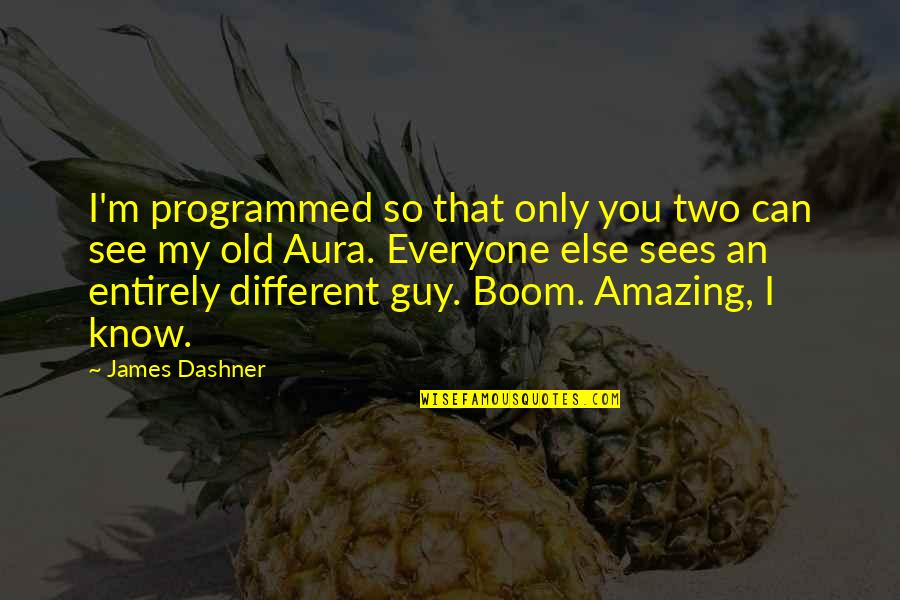 Dashner Quotes By James Dashner: I'm programmed so that only you two can