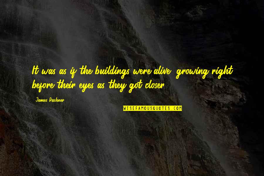 Dashner Quotes By James Dashner: It was as if the buildings were alive,