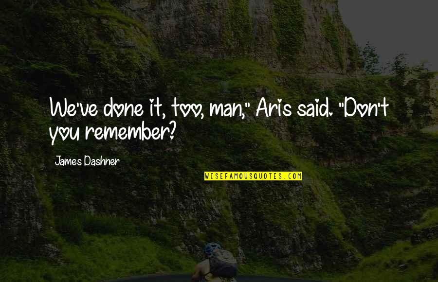 Dashner Quotes By James Dashner: We've done it, too, man," Aris said. "Don't