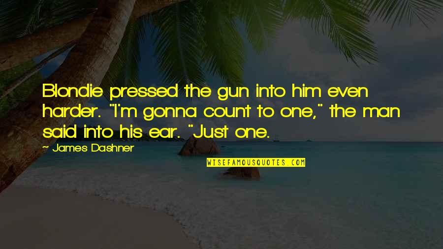 Dashner Quotes By James Dashner: Blondie pressed the gun into him even harder.