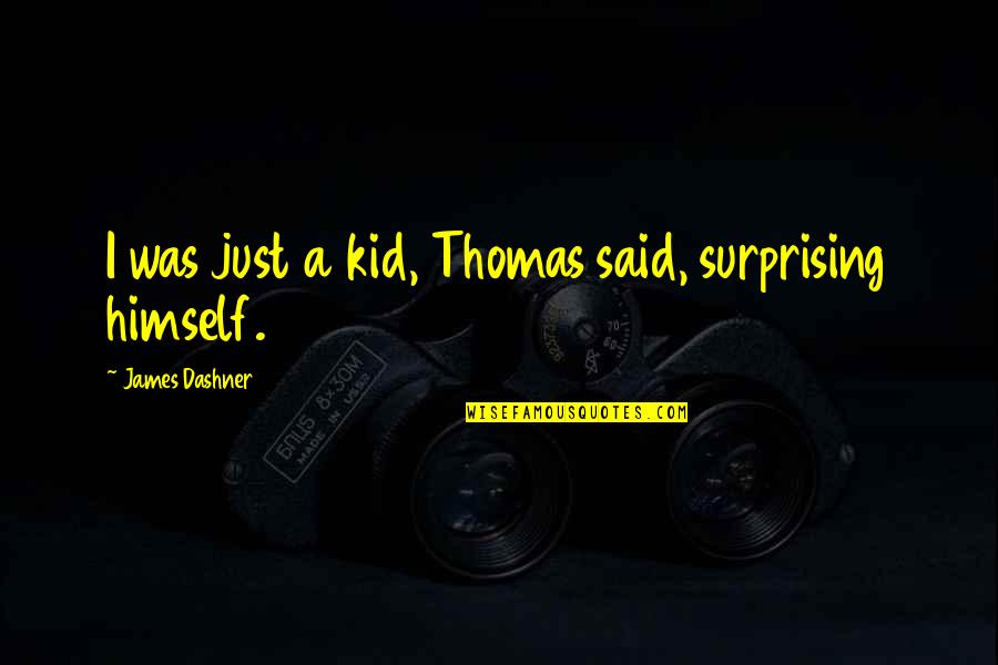 Dashner Quotes By James Dashner: I was just a kid, Thomas said, surprising