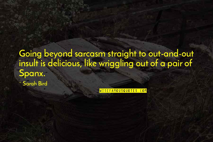 Dashoard Quotes By Sarah Bird: Going beyond sarcasm straight to out-and-out insult is