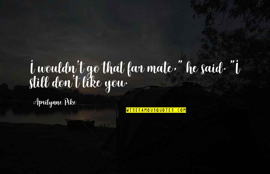 Dashrath Manjhi Quotes By Aprilynne Pike: I wouldn't go that far mate," he said.
