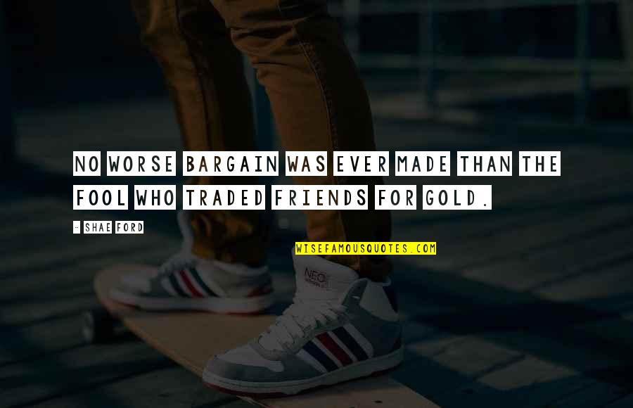Dashrath Manjhi Quotes By Shae Ford: No worse bargain was ever made than the