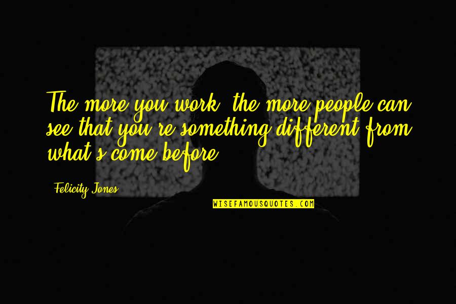 Dashuri Me Qira Quotes By Felicity Jones: The more you work, the more people can Dashuri Me Qira Quotes By Felicity Jones: The more you work, the more people can