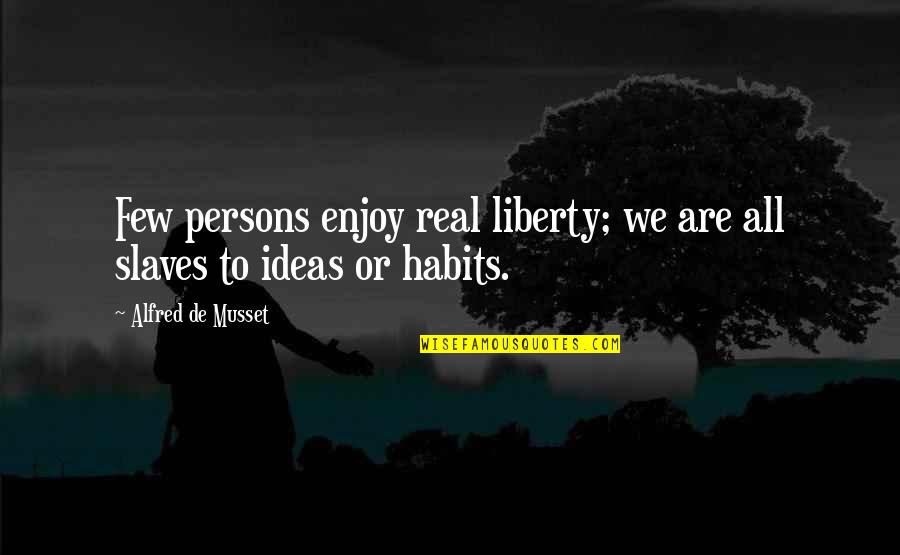 Dashwood Funeral Home Quotes By Alfred De Musset: Few persons enjoy real liberty; we are all Dashwood Funeral Home Quotes By Alfred De Musset: Few persons enjoy real liberty; we are all