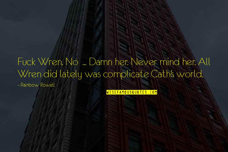 Dashwood Industries Quotes By Rainbow Rowell: Fuck Wren. No ... Damn her. Never mind Dashwood Industries Quotes By Rainbow Rowell: Fuck Wren. No ... Damn her. Never mind