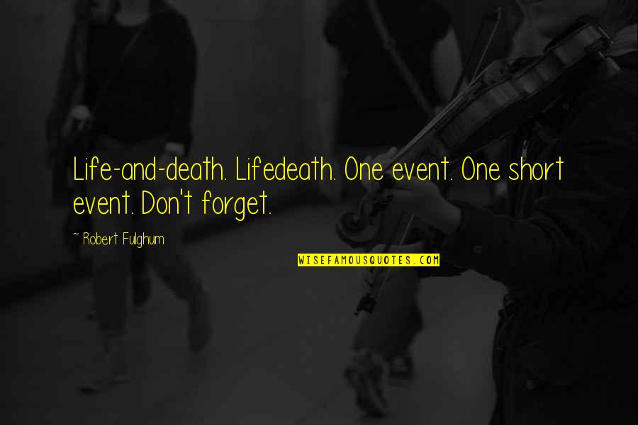 Dashwood Quotes By Robert Fulghum: Life-and-death. Lifedeath. One event. One short event. Don't