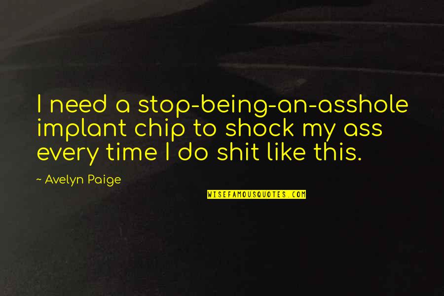Dasilva Institute Quotes By Avelyn Paige: I need a stop-being-an-asshole implant chip to shock Dasilva Institute Quotes By Avelyn Paige: I need a stop-being-an-asshole implant chip to shock