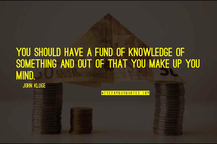 Daskalakis Athletic Center Quotes By John Kluge: You should have a fund of knowledge of