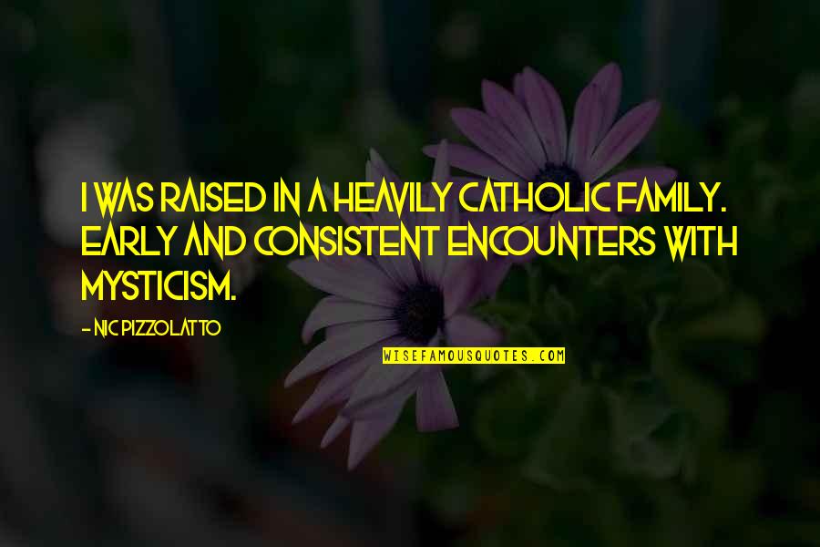 Daskalakis Athletic Center Quotes By Nic Pizzolatto: I was raised in a heavily Catholic family. Daskalakis Athletic Center Quotes By Nic Pizzolatto: I was raised in a heavily Catholic family.