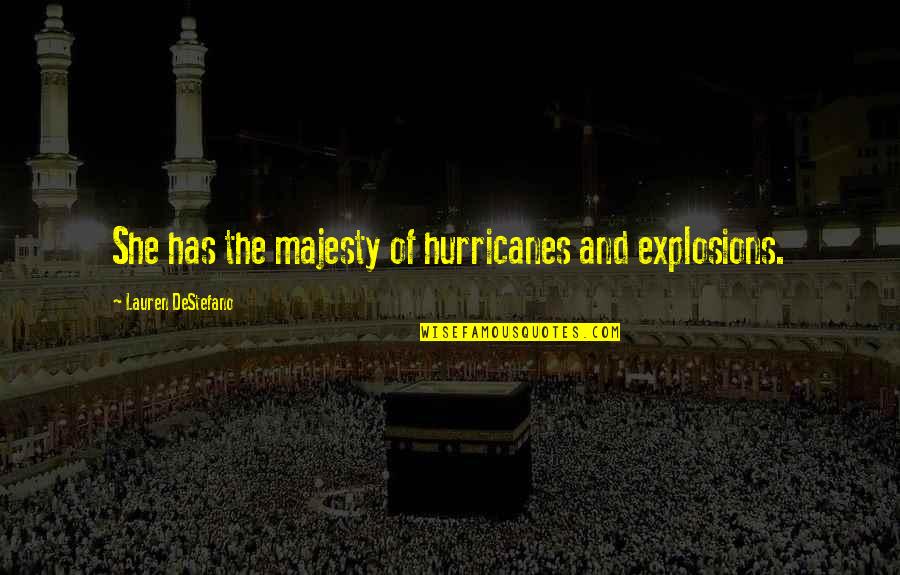 Daskalia Quotes By Lauren DeStefano: She has the majesty of hurricanes and explosions.