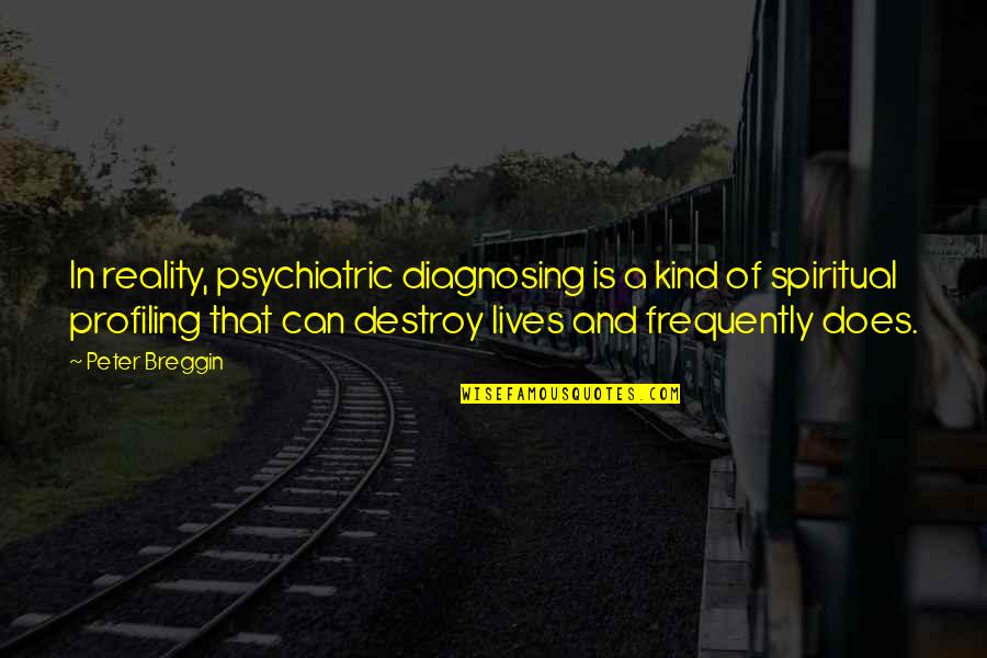 Daskalopoulos Real Estate Quotes By Peter Breggin: In reality, psychiatric diagnosing is a kind of Daskalopoulos Real Estate Quotes By Peter Breggin: In reality, psychiatric diagnosing is a kind of
