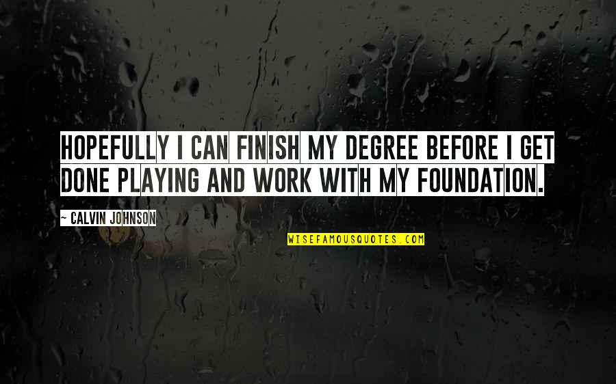 Daskam Refrigeration Quotes By Calvin Johnson: Hopefully I can finish my degree before I