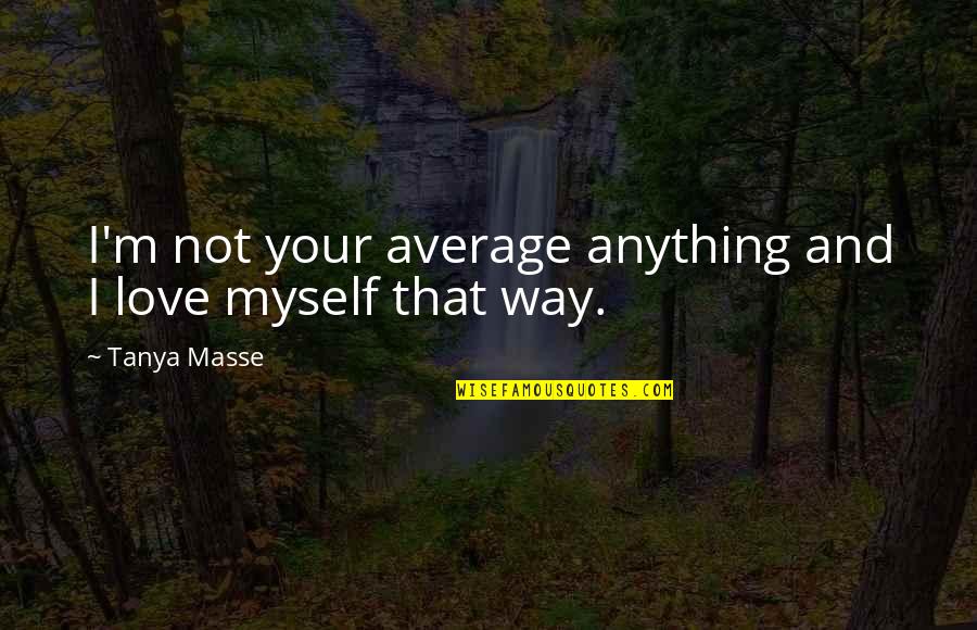 Daskasa Quotes By Tanya Masse: I'm not your average anything and I love