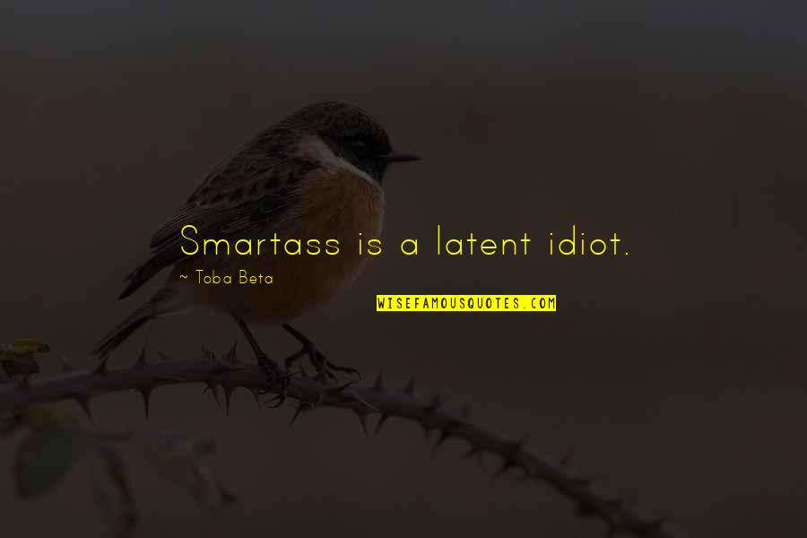 Daskiny Quotes By Toba Beta: Smartass is a latent idiot.