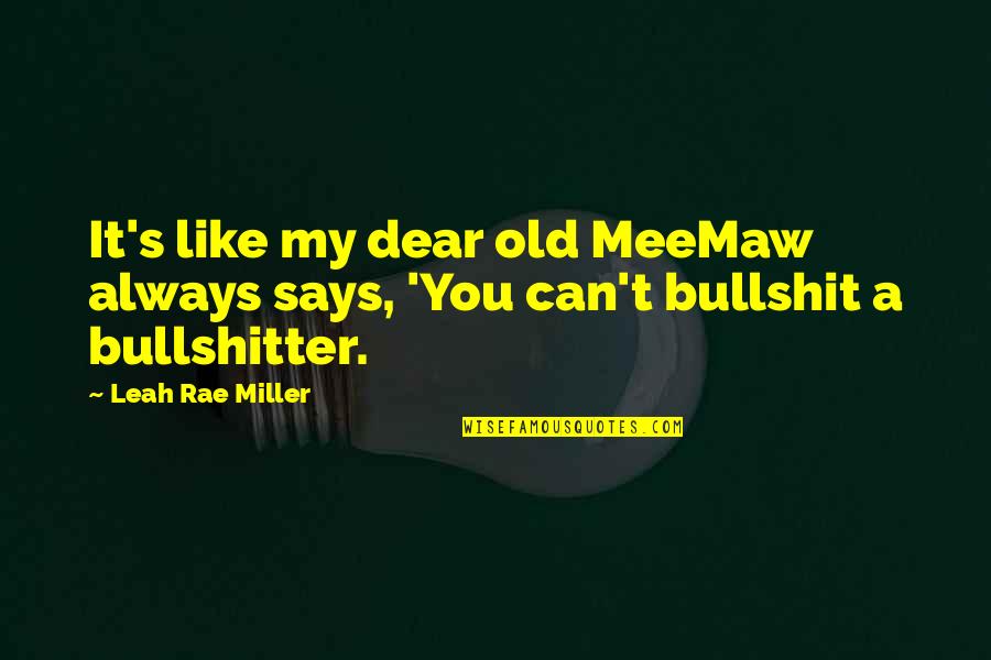 Dason Quotes By Leah Rae Miller: It's like my dear old MeeMaw always says,