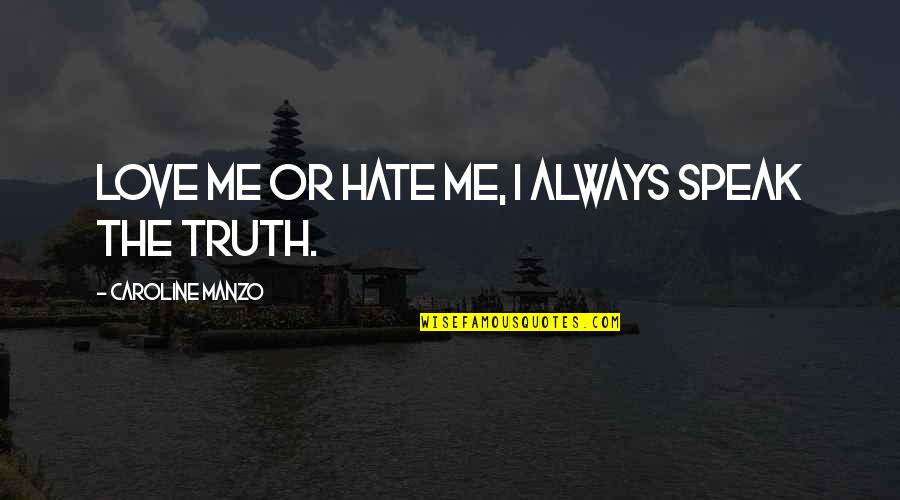 Dasovick Quotes By Caroline Manzo: Love me or hate me, I always speak Dasovick Quotes By Caroline Manzo: Love me or hate me, I always speak