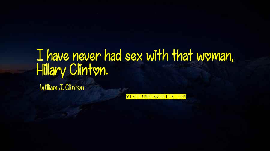 Dasovick Quotes By William J. Clinton: I have never had sex with that woman, Dasovick Quotes By William J. Clinton: I have never had sex with that woman,