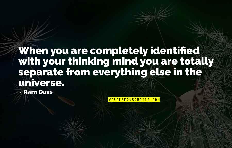 Dass Quotes By Ram Dass: When you are completely identified with your thinking Dass Quotes By Ram Dass: When you are completely identified with your thinking
