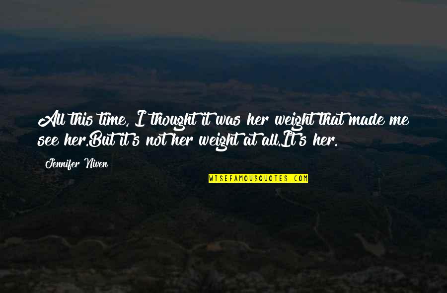 Dassanayaka Quotes By Jennifer Niven: All this time, I thought it was her Dassanayaka Quotes By Jennifer Niven: All this time, I thought it was her