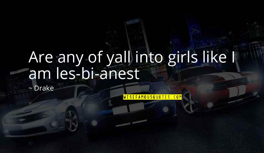 Dassance Fine Quotes By Drake: Are any of yall into girls like I