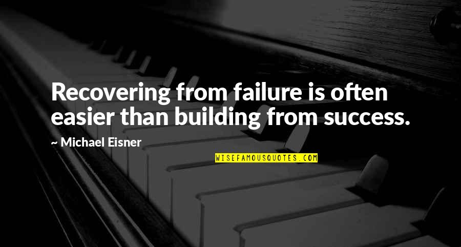 Dassance Fine Quotes By Michael Eisner: Recovering from failure is often easier than building Dassance Fine Quotes By Michael Eisner: Recovering from failure is often easier than building