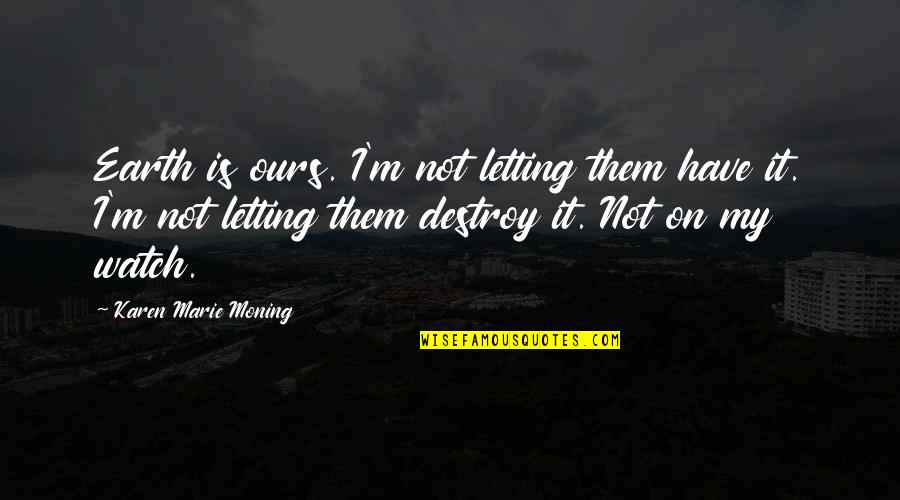 Dassem Ultor Quotes By Karen Marie Moning: Earth is ours. I'm not letting them have