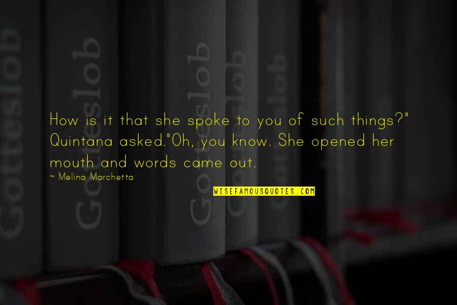 Dassett Trails Quotes By Melina Marchetta: How is it that she spoke to you Dassett Trails Quotes By Melina Marchetta: How is it that she spoke to you