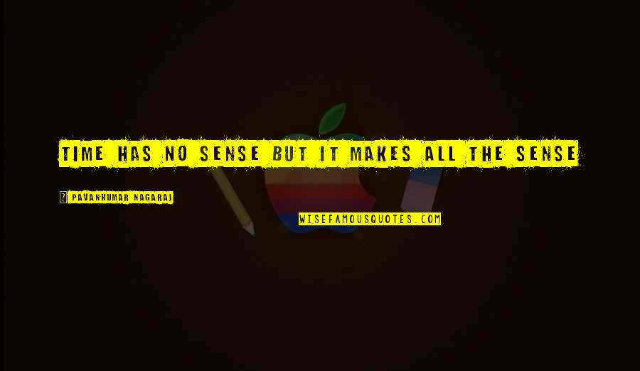 Dassey Quotes By Pavankumar Nagaraj: Time has no sense but it makes all Dassey Quotes By Pavankumar Nagaraj: Time has no sense but it makes all
