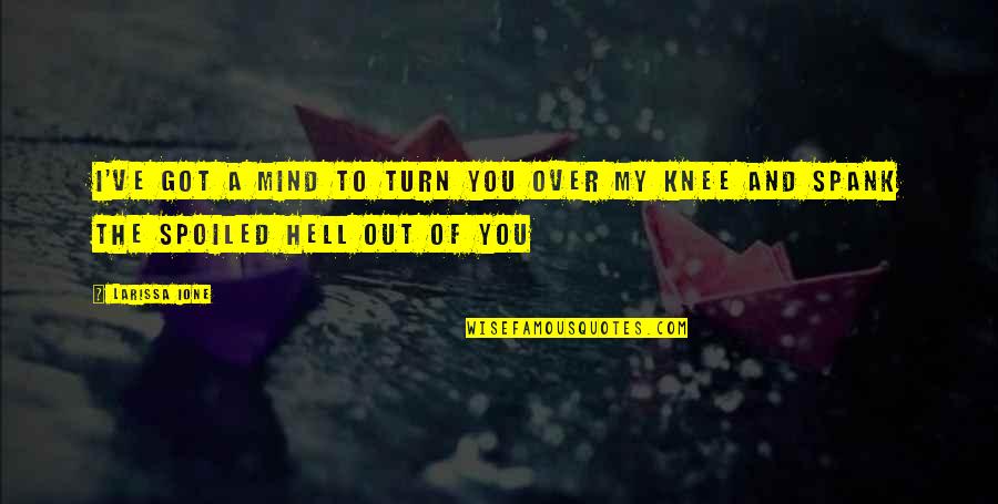 Dassin Et Si Quotes By Larissa Ione: I've got a mind to turn you over