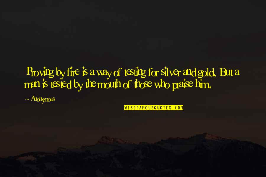 Dassisi Quotes By Anonymous: Proving by fire is a way of testing Dassisi Quotes By Anonymous: Proving by fire is a way of testing