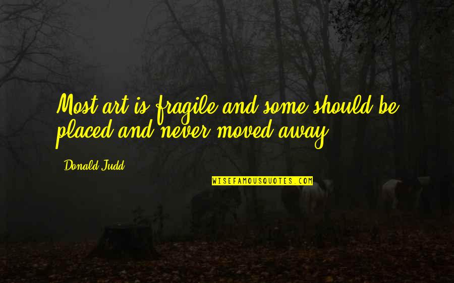 Dassistance Quotes By Donald Judd: Most art is fragile and some should be