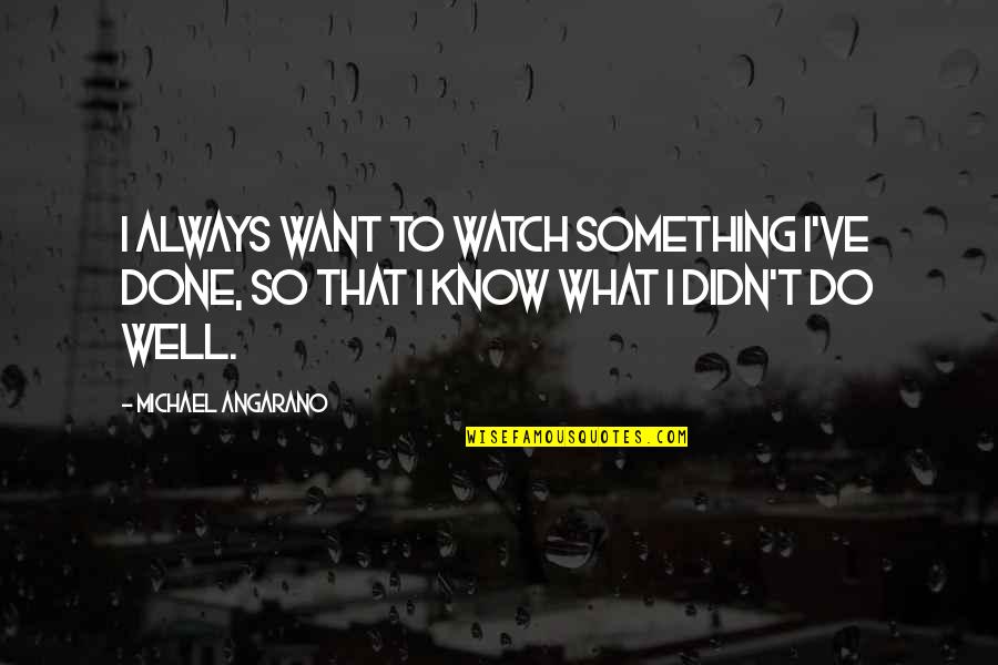 Dassistance Quotes By Michael Angarano: I always want to watch something I've done,