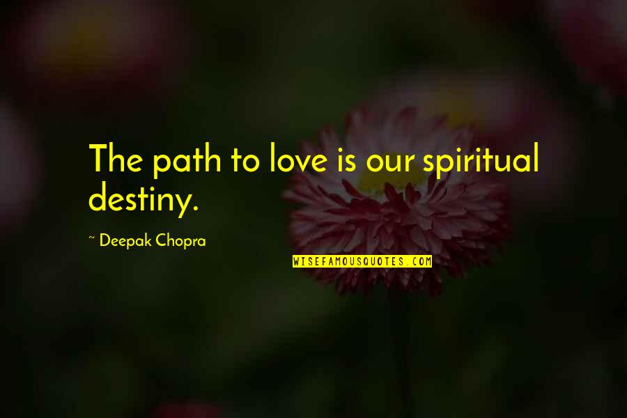 Dassler Brothers Rivalry Quotes By Deepak Chopra: The path to love is our spiritual destiny.